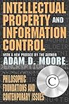 Intellectual Property and Information Control: Philosophic Foundations and Contemporary Issues