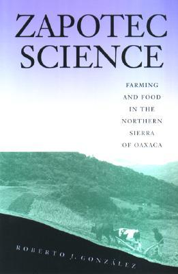 Zapotec Science: Farming and Food in the Northern Sierra of Oaxaca (Paperback)