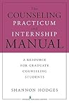 The Counseling Practicum and Internship Manual: A Resource for Graduate Counseling Students The Counseling Practicum and Internship Manual: A Resource for Graduate Counseling Students