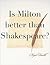 Is Milton Better than Shakespeare? by Nigel Smith