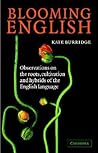 Blooming English: Observations on the Roots, Cultivation and Hybrids of the English Language Blooming English: Observations on the Roots, Cultivation and Hybrids of the English Language