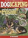 Dogscaping: Creating the Perfect Backyard and Garden for You and Your Dog