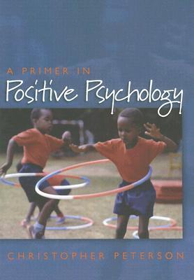 A Primer in Positive Psychology (Oxford Positive Psychology Series)