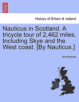 Nauticus in Scotland. A tricycle tour of 2,462 miles. Including Skye and the West coast. [By Nauticus.] (Paperback)