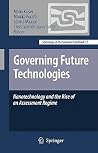 Governing Future Technologies: Nanotechnology and the Rise of an Assessment Regime (Sociology of the Sciences Yearbook, 27) Governing Future Technologies: Nanotechnology and the Rise of an Assessment Regime (Sociology of the Sciences Yearbook, 27)