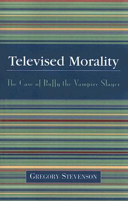 Televised Morality: The Case of Buffy the Vampire Slayer: The Case of Buffy the Vampire Slayer (Paperback)