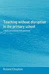 Teaching without Disruption in the Primary School: A Model for Managing Pupil Behaviour
