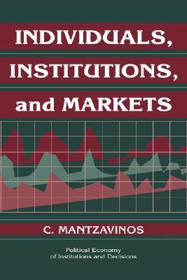 Individuals, Institutions, and Markets (Political Economy of Institutions and Decisions) (Volume 0)