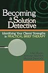 Becoming a Solution Detective: A Strengths-Based Guide to Brief Therapy (Haworth Marriage and the Family) Becoming a Solution Detective: A Strengths-Based Guide to Brief Therapy (Haworth Marriage and the Family)