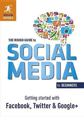 The Rough Guide to Social Media for Beginners: Getting Started with Facebook, Twitter and Google+ (Paperback)