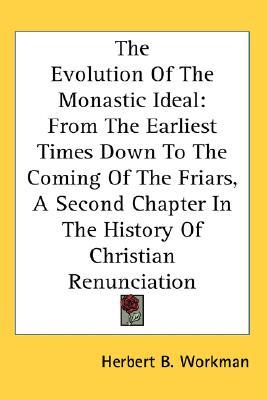 The Evolution Of The Monastic Ideal: From The Earliest Times Down To The Coming Of The Friars, A Second Chapter In The History Of Christian Renunciation (Hardcover)