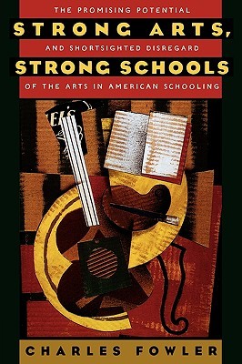 Strong Arts, Strong Schools: The Promising Potential and Shortsighted Disregard of the Arts in American Schooling (Paperback)