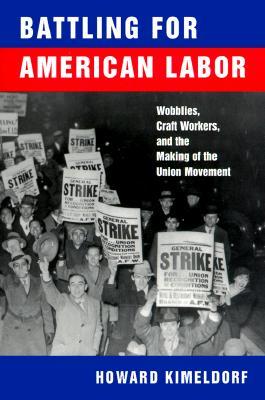 Battling for American Labor: Wobblies, Craft Workers, and the Making of the Union Movement (Paperback)