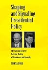 Shaping and Signaling Presidential Policy: The National Security Decision Making of Eisenhower and Kennedy (Joseph V. Hughes Jr. and Holly O. Hughes Series on the Presidency and Leadership)
