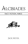 Alcibiades: Fact, Fiction, Farce Alcibiades: Fact, Fiction, Farce