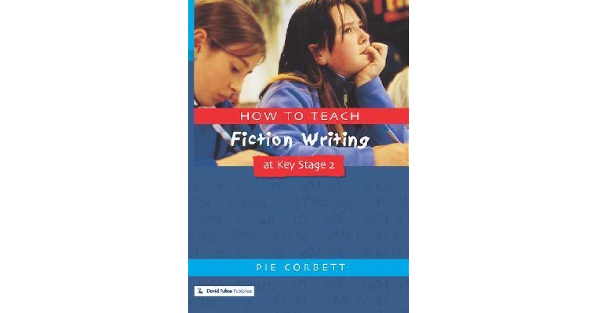 How to Teach Fiction Writing at Ks2 by Pie Corbett