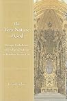 The Very Nature of God: Baroque Catholicism and Religious Reform in Bourbon Mexico City