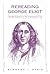 Rereading George Eliot: Changing Responses to Her Experiments in Life