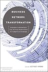 Business Network Transformation: Strategies to Reconfigure Your Business Relationships for Competitive Advantage
