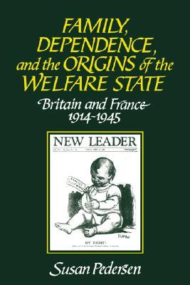Family, Dependence, and the Origins of the Welfare State: Britain and France, 1914-1945 (Paperback)