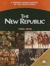 The New Republic 1763-1815 (A Primary Source History of the United States)