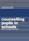Counselling Pupils in Schools: Skills and Strategies for Teachers