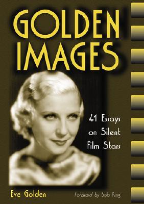 Golden Images: 41 Essays on Silent Film Stars (Paperback)