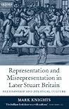Representation and Misrepresentation in Later Stuart Britain: Partisanship and Political Culture