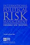 International Political Risk Management: Exploring New Frontiers (VOLUME 1) International Political Risk Management: Exploring New Frontiers (VOLUME 1)