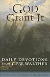 God Grant It: Daily Devotions from C. F. W. Walther God Grant It: Daily Devotions from C. F. W. Walther