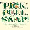Pick, Pull, Snap!: Where Once a Flower Bloomed