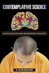 Contemplative Science: Where Buddhism and Neuroscience Converge (Columbia Series in Science and Religion) Contemplative Science: Where Buddhism and Neuroscience Converge