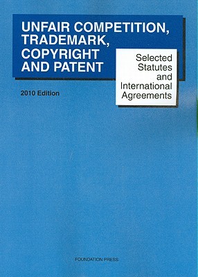 Selected Statutes and International Agreements on Unfair Competition, Trademark, Copyright and Patent 2010 (Paperback)