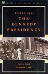 Debating the Kennedy Presidency (Debating Twentieth-Century America) Debating the Kennedy Presidency (Debating Twentieth-Century America)