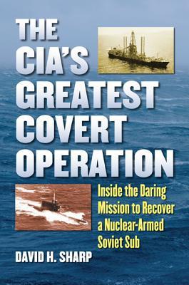 The CIA's Greatest Covert Operation: Inside the Daring Mission to Recover a Nuclear-armed Soviet Sub (Hardcover)