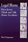 Legal Blame: How Jurors Think and Talk About Accidents Legal Blame: How Jurors Think and Talk About Accidents