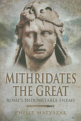 Mithridates the Great: Rome's Indomitable Enemy (Hardcover)