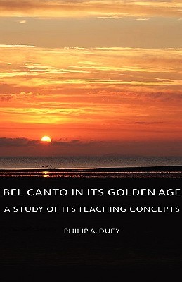 Bel Canto in Its Golden Age: A Study of Its Teaching Concepts (Hardcover)