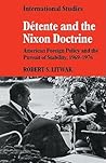 Détente and the Nixon Doctrine: American Foreign Policy and the Pursuit of Stability, 1969-1976