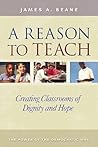 A Reason to Teach: Creating Classrooms of Dignity and Hope
