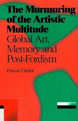 The Murmuring of the Artistic Multitude: Global Art, Memory and Post-Fordism (Antennae)