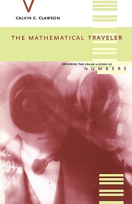The Mathematical Traveler: Exploring The Grand History Of Numbers (Paperback)