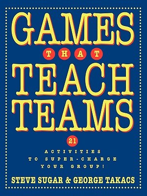 Games That Teach Teams: 21 Activities to Super-Charge Your Group! (Paperback)