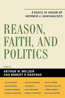 Reason, Faith, and Politics: Essays in Honor of Werner J. Dannhauser (Hardcover)