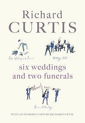 Six Weddings And Two Funerals: Three Screenplays By Richard Curtis (Hardcover)