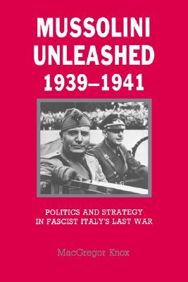 Mussolini Unleashed, 1939-1941: Politics and Strategy in Fascist Italy's Last War (Paperback)