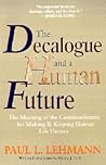 The Decalogue and a Human Future: The Meaning of the Commandments for Making and Keeping Human Life Human