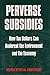 Perverse Subsidies: How Tax Dollars Can Undercut the Environment and the Economy