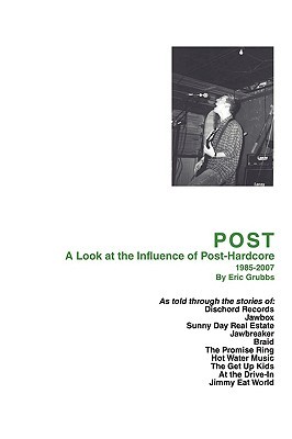 POST: A Look at the Influence of Post-Hardcore-1985?2007 (Paperback)
