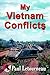 My Vietnam Conflicts: A Story About Real People Who Were Soldiers, Not Because They Wanted to Be, but Because They Were Called